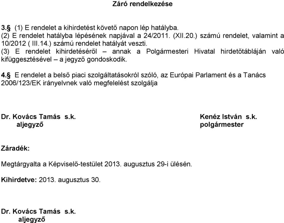 (3) E rendelet kihirdetéséről annak a Polgármesteri Hivatal hirdetőtábláján való kifüggesztésével a jegyző gondoskodik. 4.