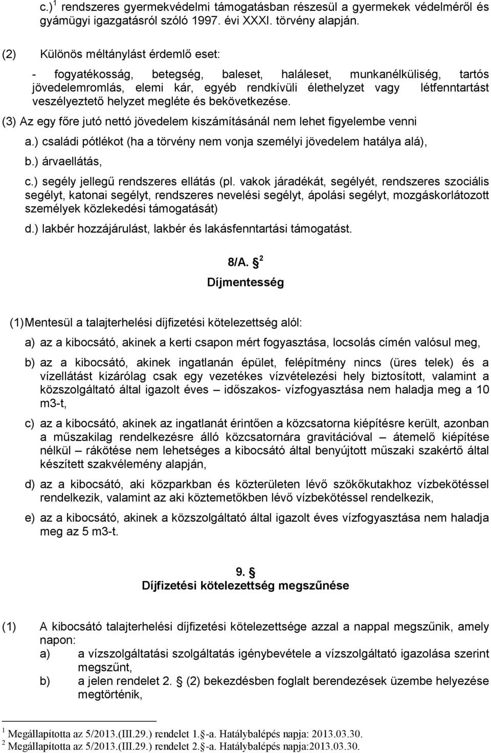 helyzet megléte és bekövetkezése. (3) Az egy főre jutó nettó jövedelem kiszámításánál nem lehet figyelembe venni a.) családi pótlékot (ha a törvény nem vonja személyi jövedelem hatálya alá), b.