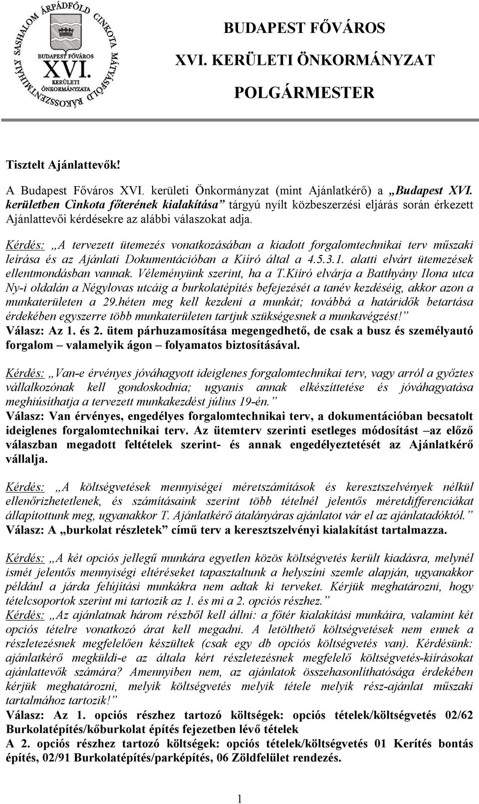 Kérdés: A tervezett ütemezés vonatkozásában a kiadott forgalomtechnikai terv műszaki leírása és az Ajánlati Dokumentációban a Kiíró által a 4.5.3.1. alatti elvárt ütemezések ellentmondásban vannak.