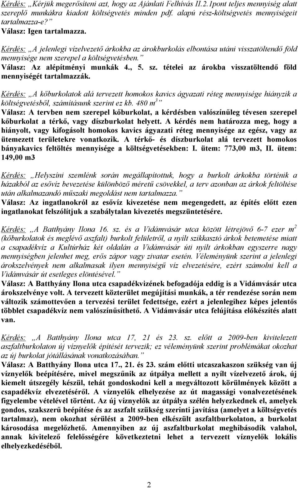 sz. tételei az árokba visszatöltendő föld mennyiségét tartalmazzák. Kérdés: A kőburkolatok alá tervezett homokos kavics ágyazati réteg mennyisége hiányzik a költségvetésből, számításunk szerint ez kb.