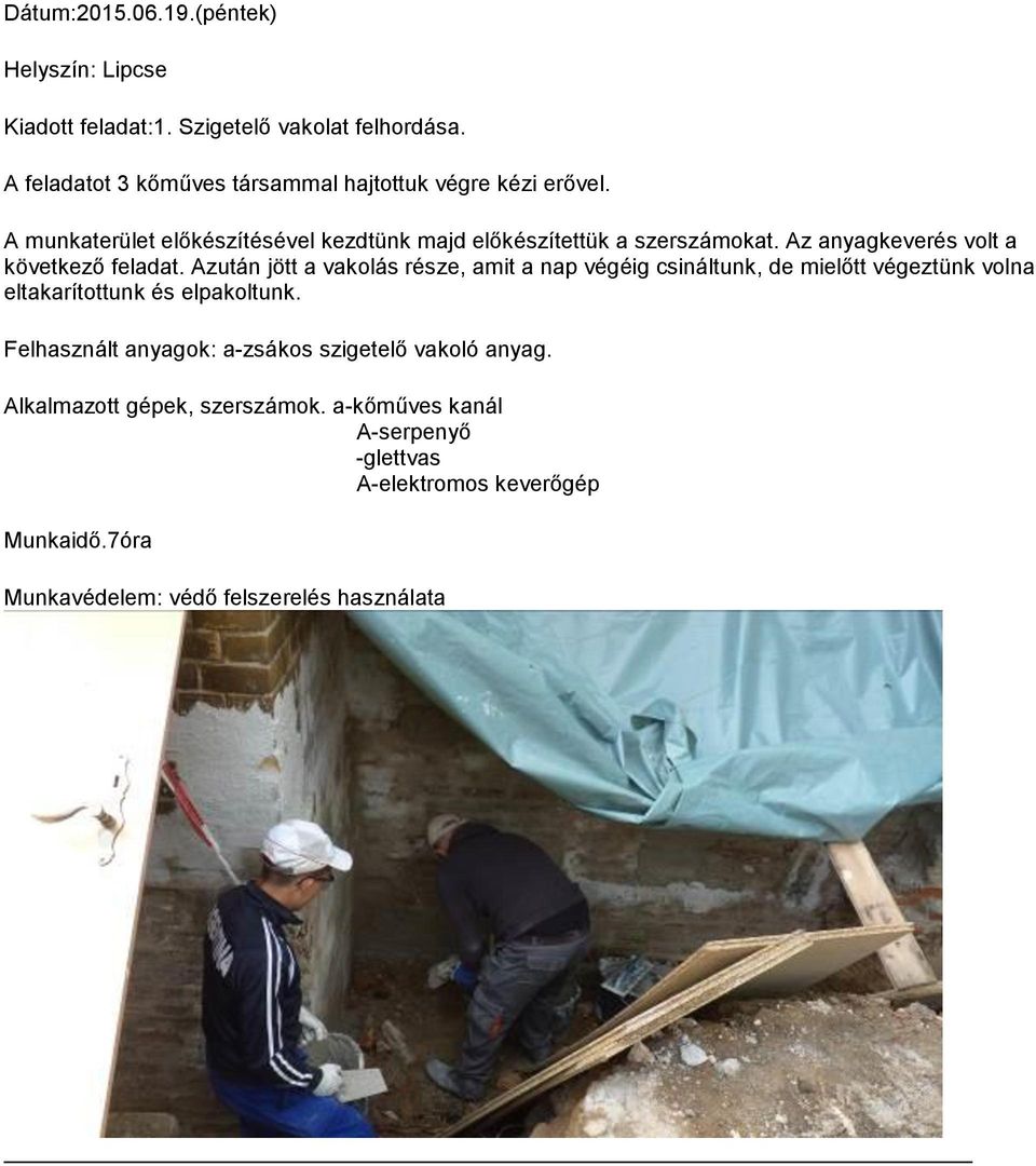 Azután jött a vakolás része, amit a nap végéig csináltunk, de mielőtt végeztünk volna eltakarítottunk és elpakoltunk.