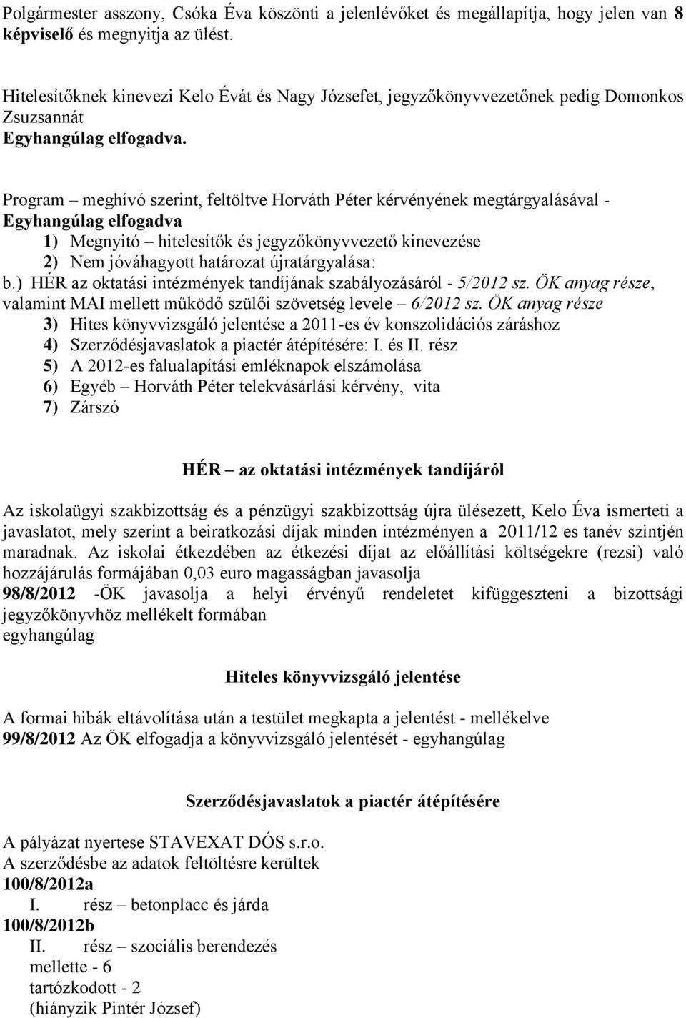 Program meghívó szerint, feltöltve Horváth Péter kérvényének megtárgyalásával - Egyhangúlag elfogadva 1) Megnyitó hitelesítők és jegyzőkönyvvezető kinevezése 2) Nem jóváhagyott határozat