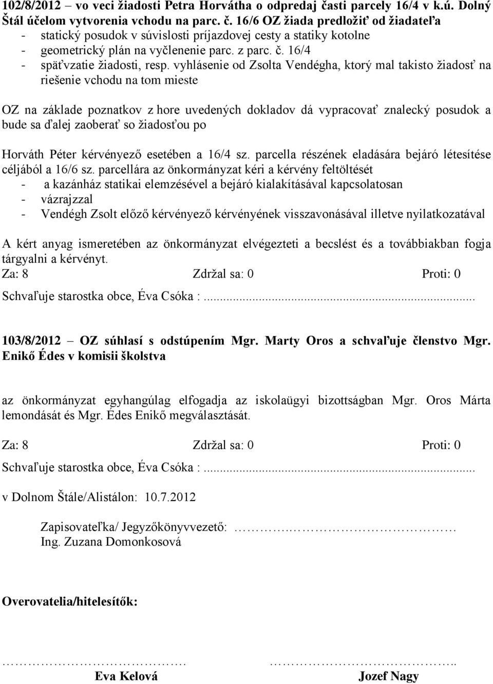 vyhlásenie od Zsolta Vendégha, ktorý mal takisto žiadosť na riešenie vchodu na tom mieste OZ na základe poznatkov z hore uvedených dokladov dá vypracovať znalecký posudok a bude sa ďalej zaoberať so