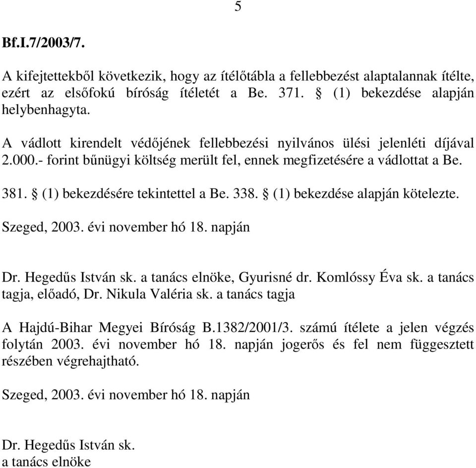 338. (1) bekezdése alapján kötelezte. Szeged, 2003. évi november hó 18. napján Dr. Hegedűs István sk. a tanács elnöke, Gyurisné dr. Komlóssy Éva sk. a tanács tagja, előadó, Dr. Nikula Valéria sk.