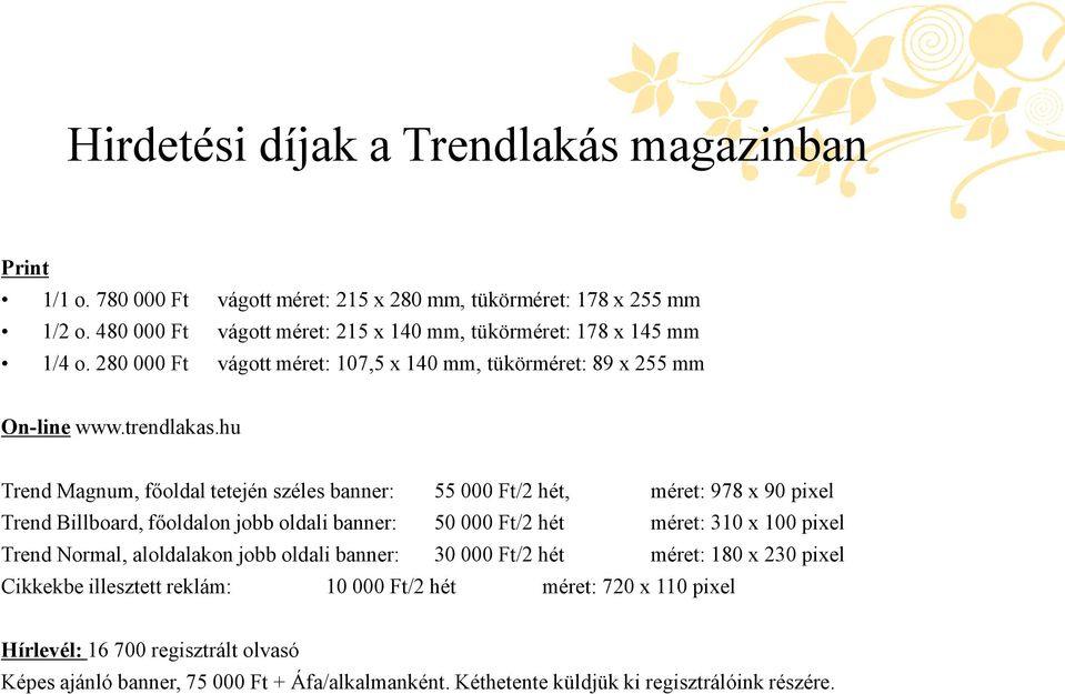 hu Trend Magnum, főoldal tetején széles banner: 55 000 Ft/2 hét, méret: 978 x 90 pixel Trend Billboard, főoldalon jobb oldali banner: 50 000 Ft/2 hét méret: 310 x 100 pixel Trend