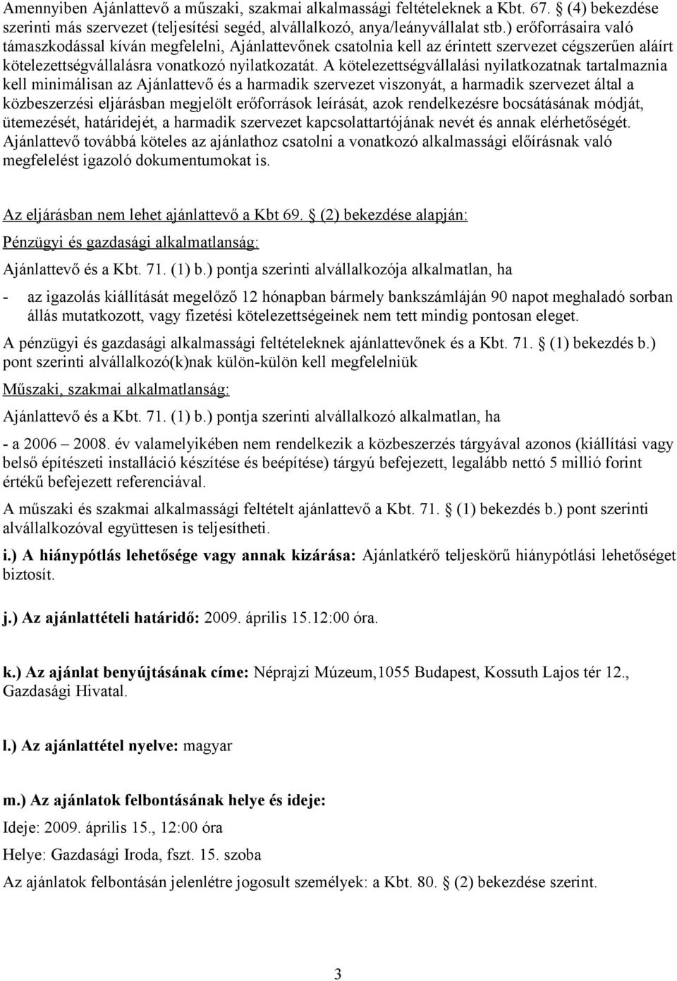 A kötelezettségvállalási nyilatkozatnak tartalmaznia kell minimálisan az Ajánlattevő és a harmadik szervezet viszonyát, a harmadik szervezet által a közbeszerzési eljárásban megjelölt erőforrások