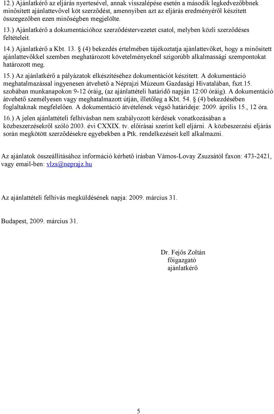 ) Ajánlatkérő a dokumentációhoz szerződéstervezetet csatol, melyben közli szerződéses feltételeit. 14.) Ajánlatkérő a Kbt. 13.