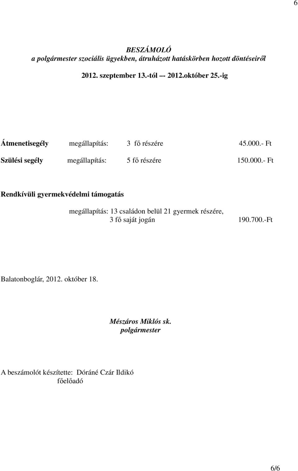 - Ft Szülési segély megállapítás: 5 fő részére 150.000.