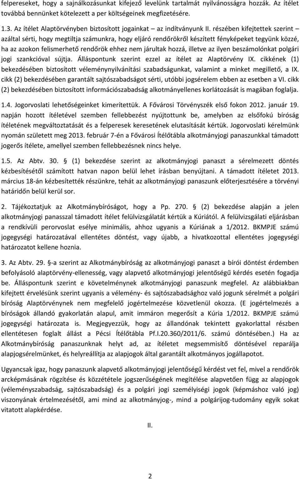 részében kifejtettek szerint azáltal sérti, hogy megtiltja számunkra, hogy eljáró rendőrökről készített fényképeket tegyünk közzé, ha az azokon felismerhető rendőrök ehhez nem járultak hozzá, illetve