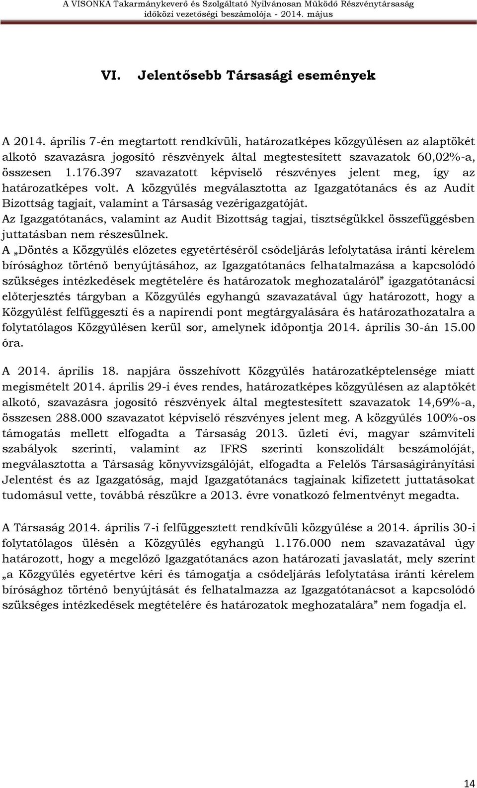 397 szavazatott képviselő részvényes jelent meg, így az határozatképes volt. A közgyűlés megválasztotta az Igazgatótanács és az Audit Bizottság tagjait, valamint a Társaság vezérigazgatóját.