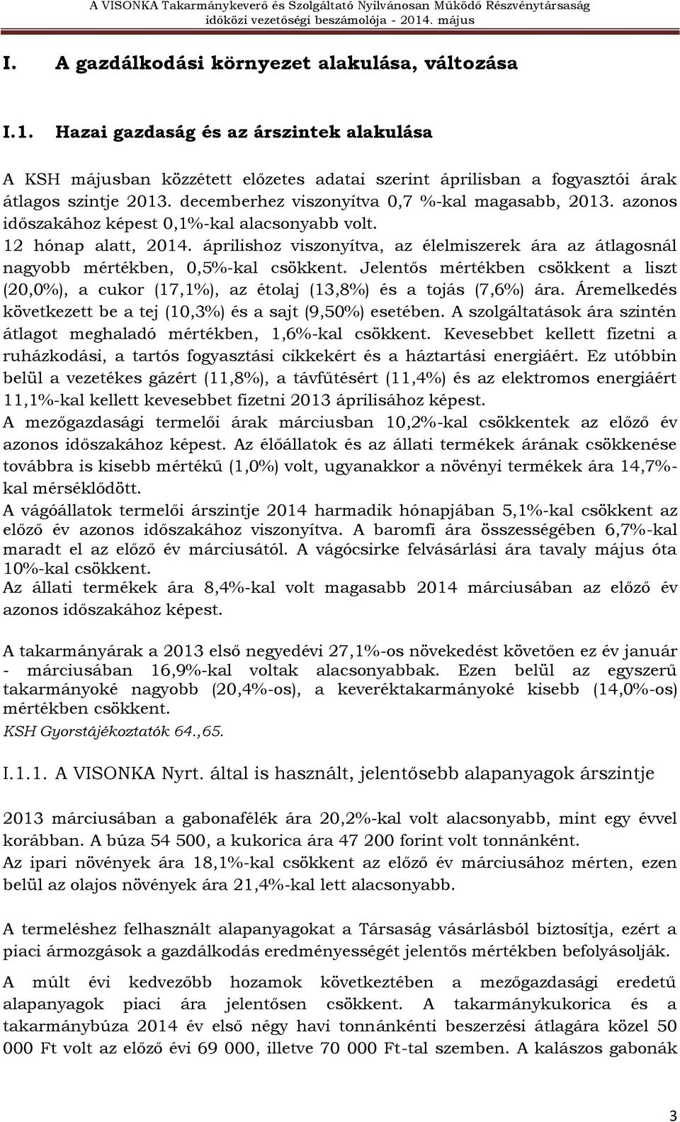 áprilishoz viszonyítva, az élelmiszerek ára az átlagosnál nagyobb mértékben, 0,5%-kal csökkent. Jelentős mértékben csökkent a liszt (20,0%), a cukor (17,1%), az étolaj (13,8%) és a tojás (7,6%) ára.