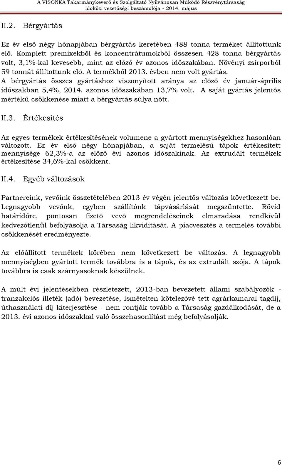 évben nem volt gyártás. A bérgyártás összes gyártáshoz viszonyított aránya az előző év január-április időszakban 5,4%, 2014. azonos időszakában 13,7% volt.