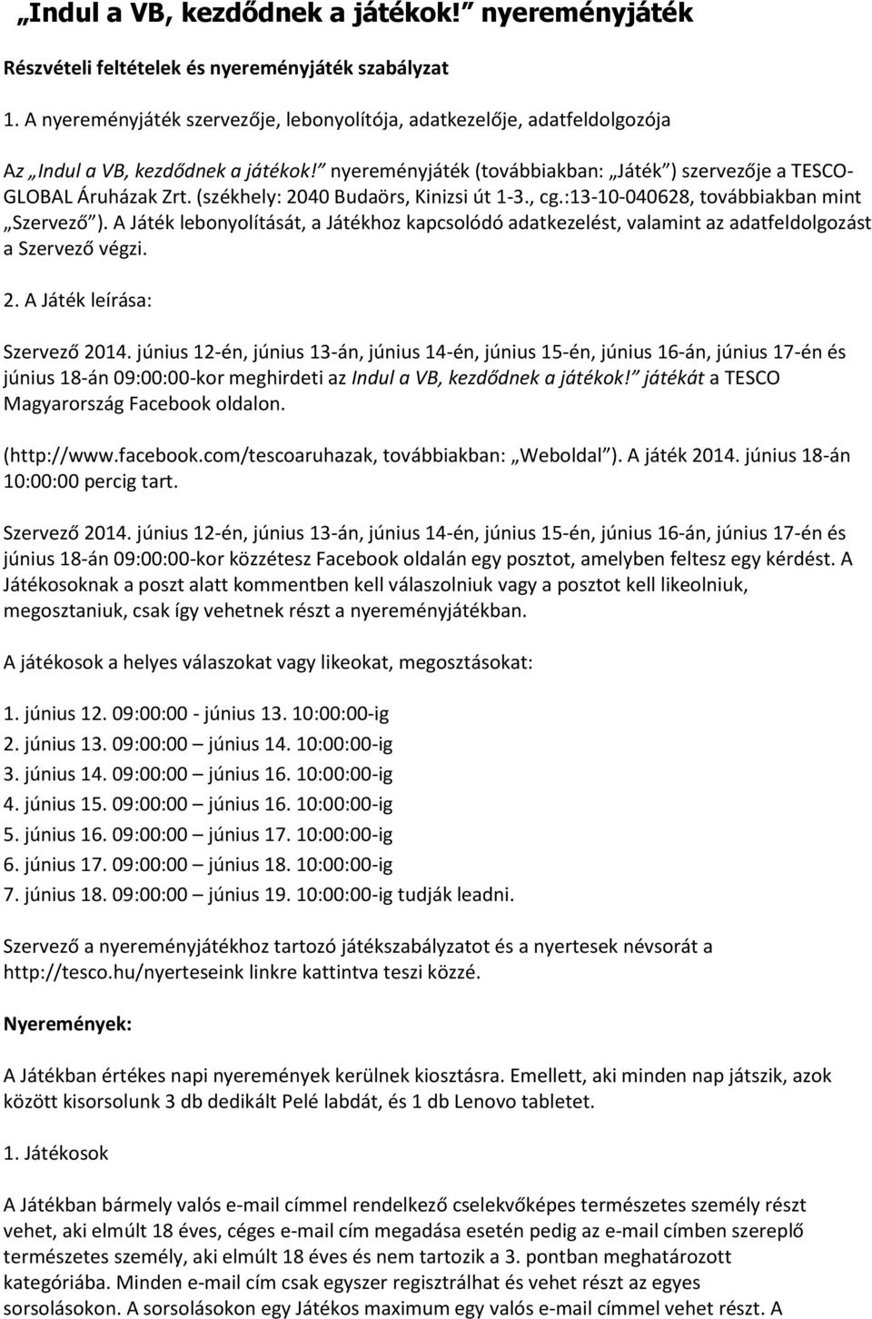 (székhely: 2040 Budaörs, Kinizsi út 1-3., cg.:13-10-040628, továbbiakban mint Szervező ). A Játék lebonyolítását, a Játékhoz kapcsolódó adatkezelést, valamint az adatfeldolgozást a Szervező végzi. 2. A Játék leírása: Szervező 2014.