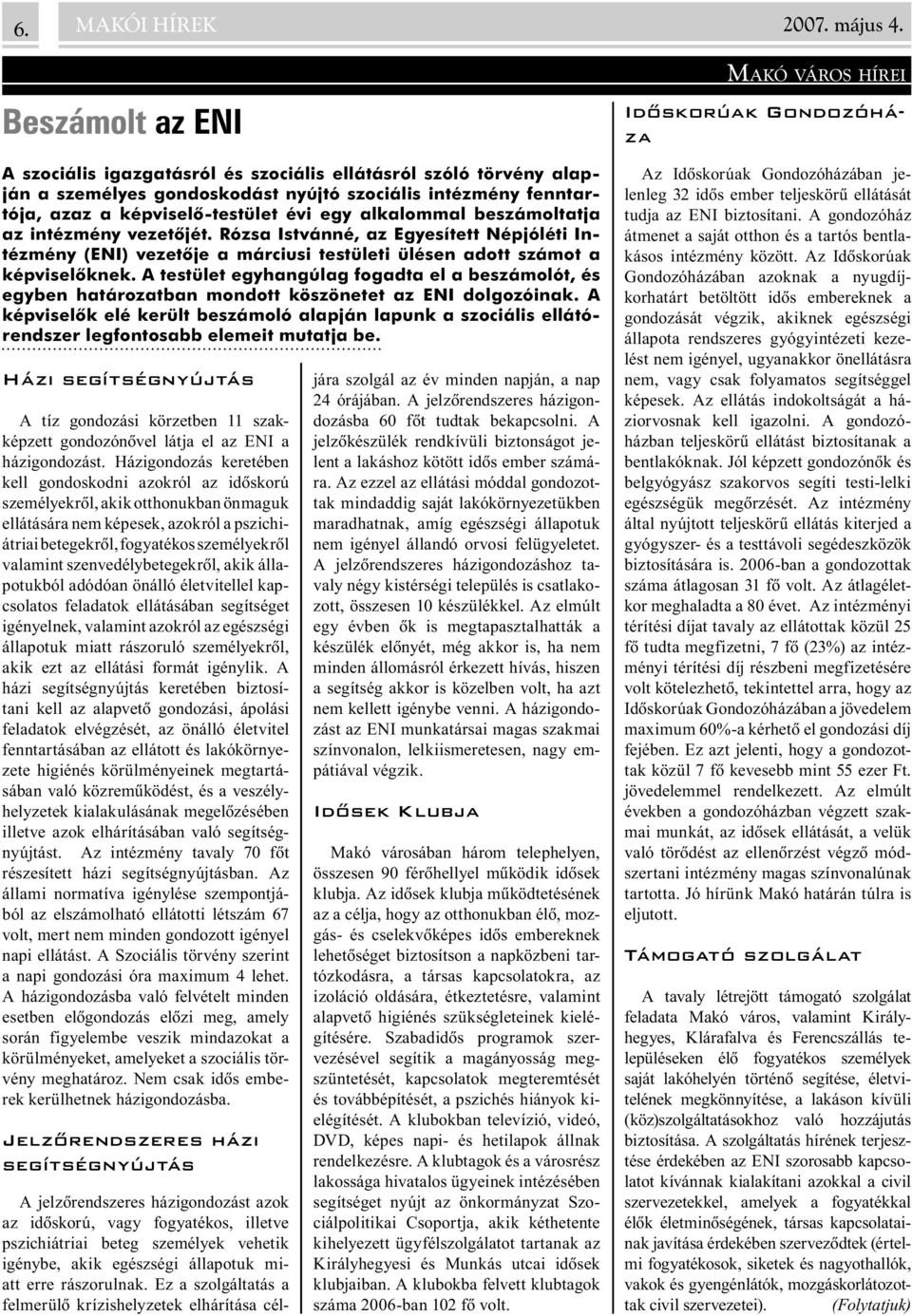 beszámoltatja az intézmény vezetõjét. Rózsa Istvánné, az Egyesített Népjóléti Intézmény (ENI) vezetõje a márciusi testületi ülésen adott számot a képviselõknek.