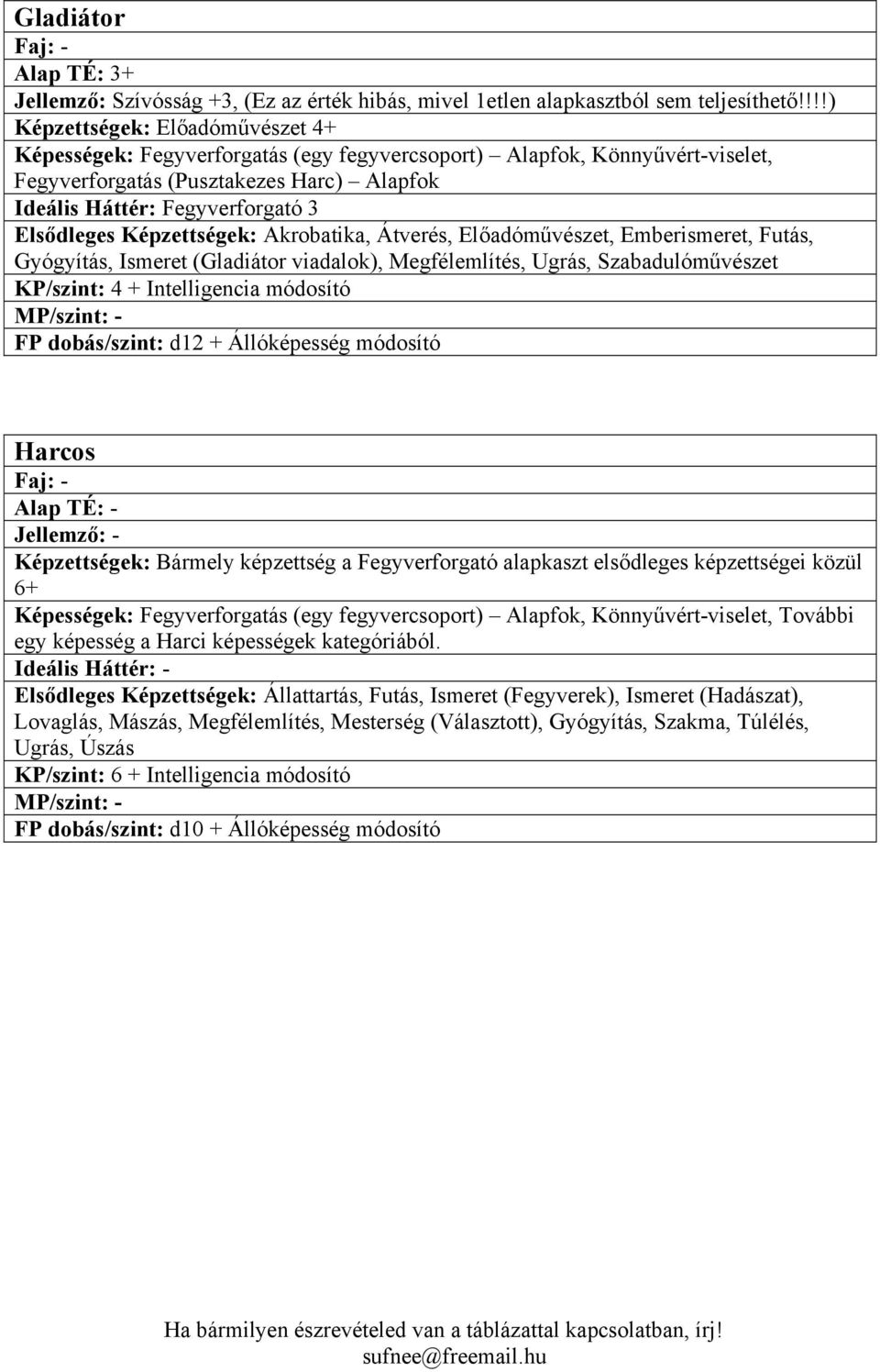 Elsődleges Képzettségek: Akrobatika, Átverés, Előadóművészet, Emberismeret, Futás, Gyógyítás, Ismeret (Gladiátor viadalok), Megfélemlítés, Ugrás, Szabadulóművészet KP/szint: 4 + Intelligencia