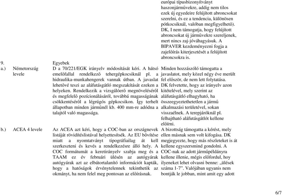 Rendelkezik a vizsgálóerı megnövelésérıl és megfelelı pozícionálásáról, továbbá magasságának csökkentésérıl a légrúgós gépkocsikon. Így terhelt állapotban minden jármőnél kb.