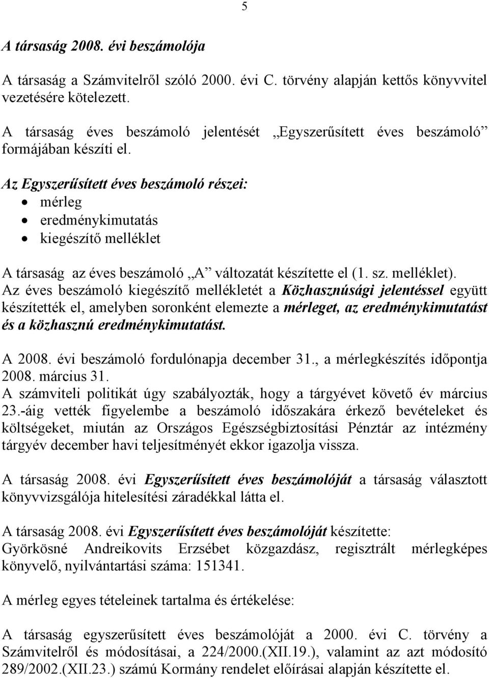 Az Egyszerűsített éves beszámoló részei: mérleg eredménykimutatás kiegészítő melléklet A társaság az éves beszámoló A változatát készítette el (1. sz. melléklet).