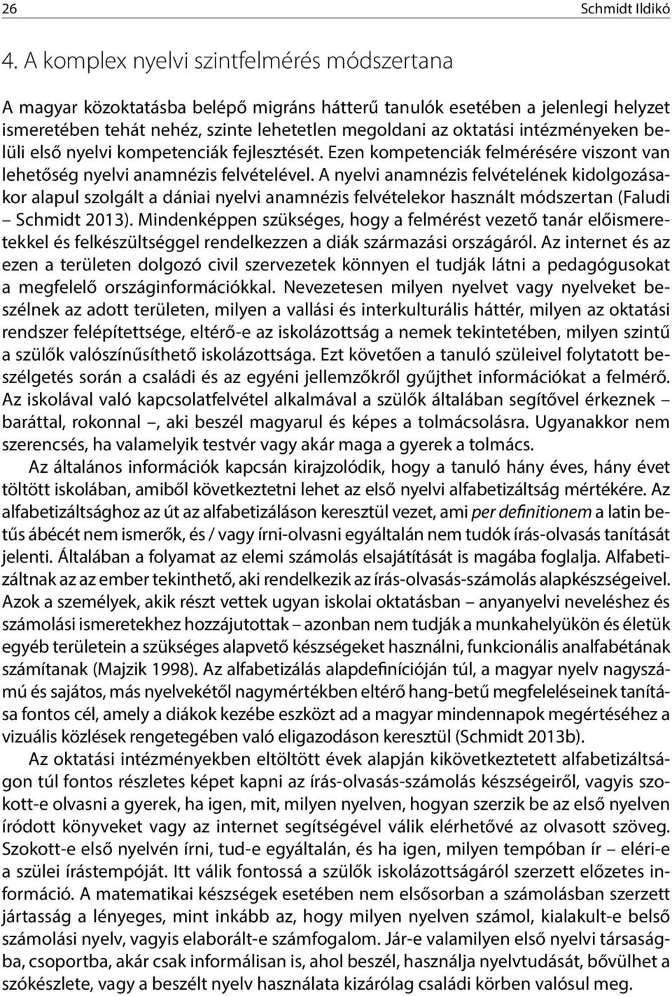 intézményeken belüli első nyelvi kompetenciák fejlesztését. Ezen kompetenciák felmérésére viszont van lehetőség nyelvi anamnézis felvételével.