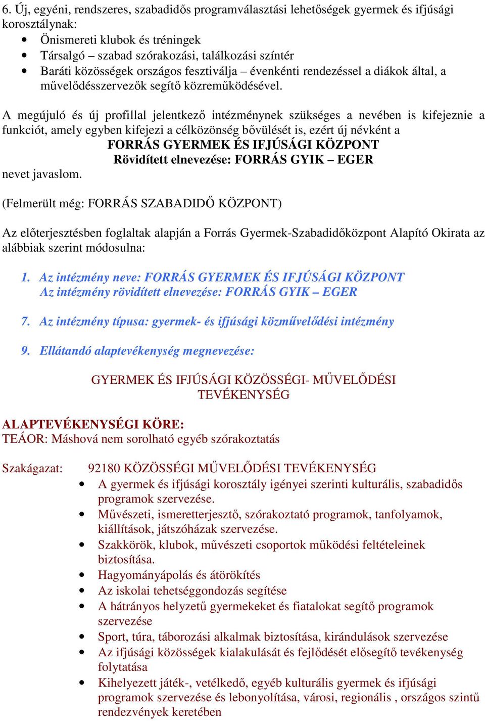 A megújuló és új profillal jelentkezı intézménynek szükséges a nevében is kifejeznie a funkciót, amely egyben kifejezi a célközönség bıvülését is, ezért új névként a FORRÁS GYERMEK ÉS IFJÚSÁGI