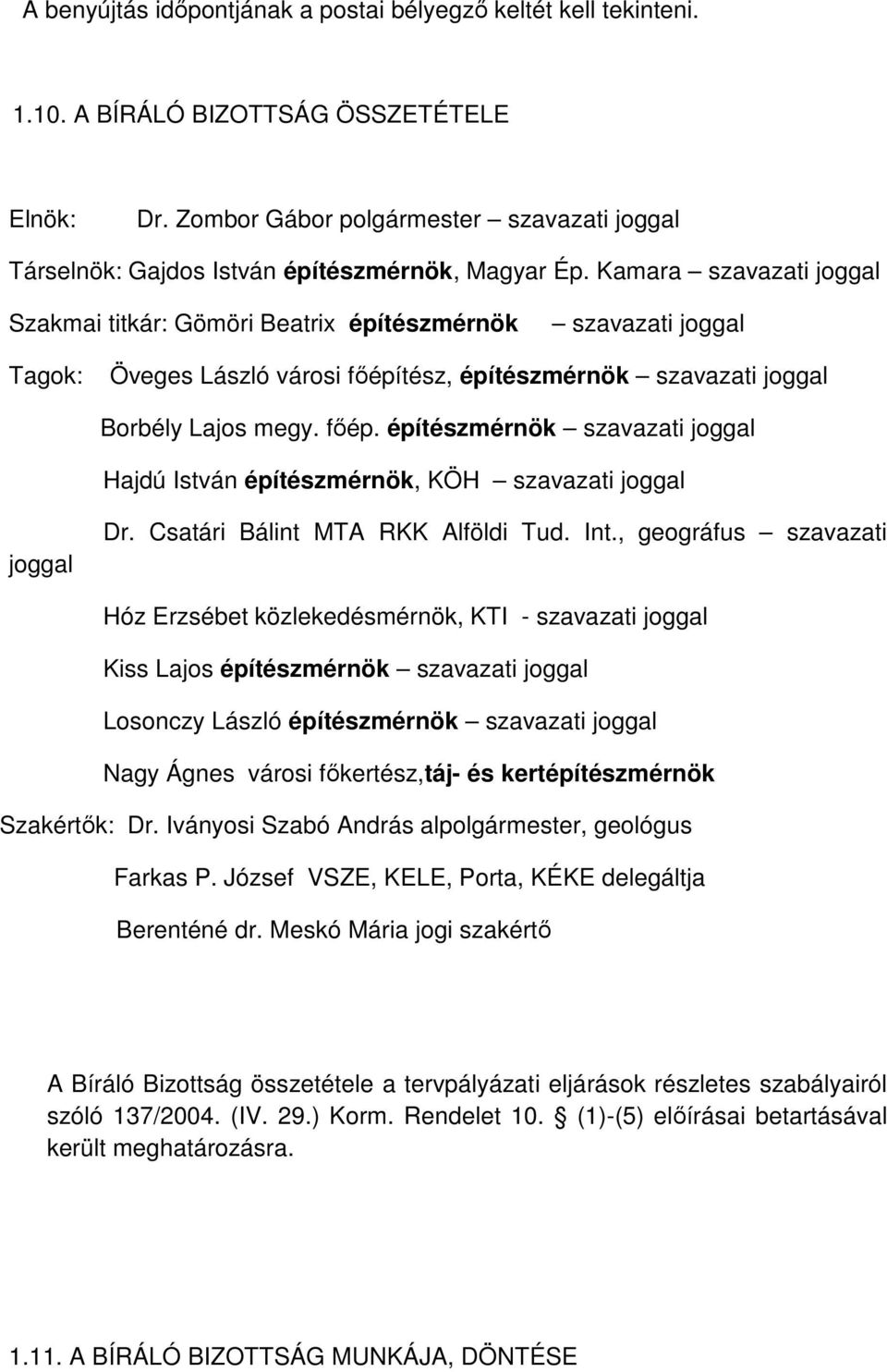 Kamara szavazati joggal Szakmai titkár: Gömöri Beatrix építészmérnök szavazati joggal Tagok: Öveges László városi fıépí