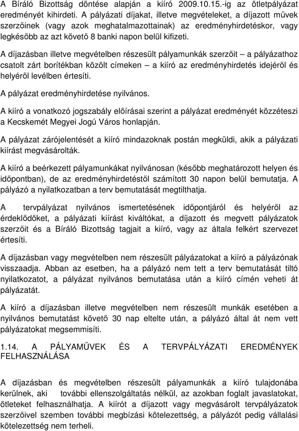 A díjazásban illetve megvételben részesült pályamunkák szerzıit a pályázathoz csatolt zárt borítékban közölt címeken a kiíró az eredményhirdetés idejérıl és helyérıl levélben értesíti.