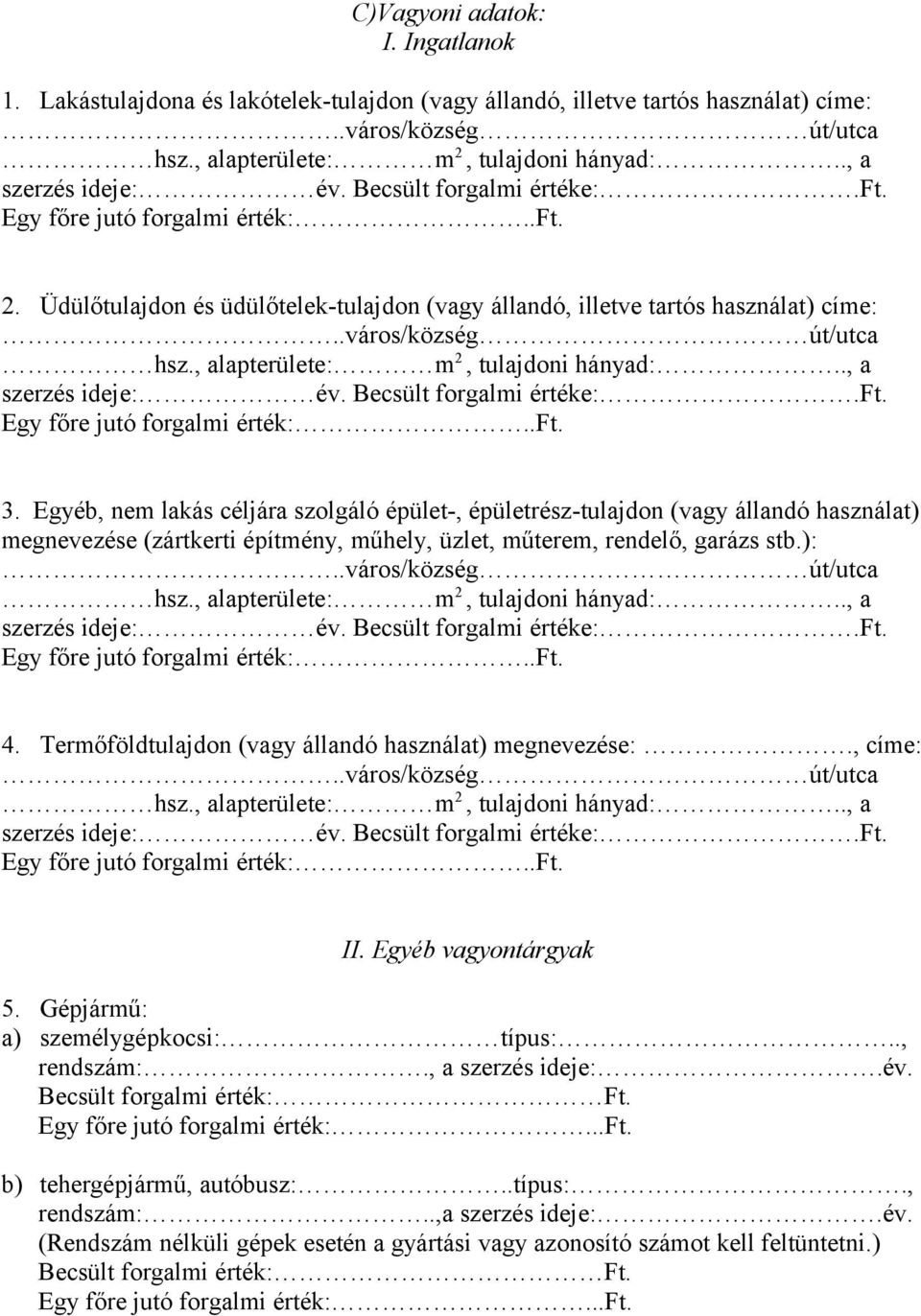 , alapterülete: m 2, tulajdoni hányad:.., a szerzés ideje: év. Becsült forgalmi értéke:.ft. Egy főre jutó forgalmi érték:..ft. 3.