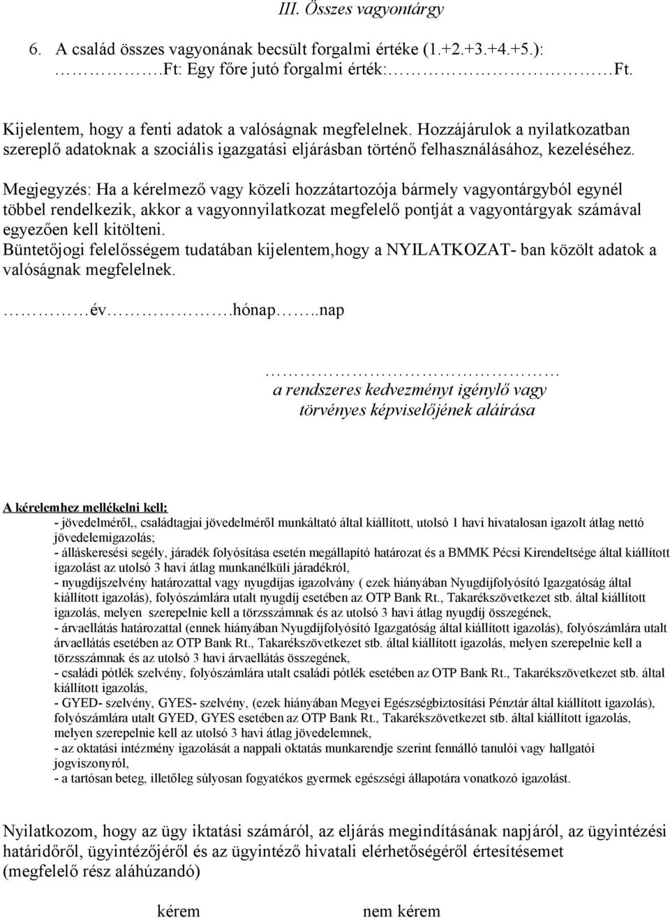 Megjegyzés: Ha a kérelmező vagy közeli hozzátartozója bármely vagyontárgyból egynél többel rendelkezik, akkor a vagyonnyilatkozat megfelelő pontját a vagyontárgyak számával egyezően kell kitölteni.