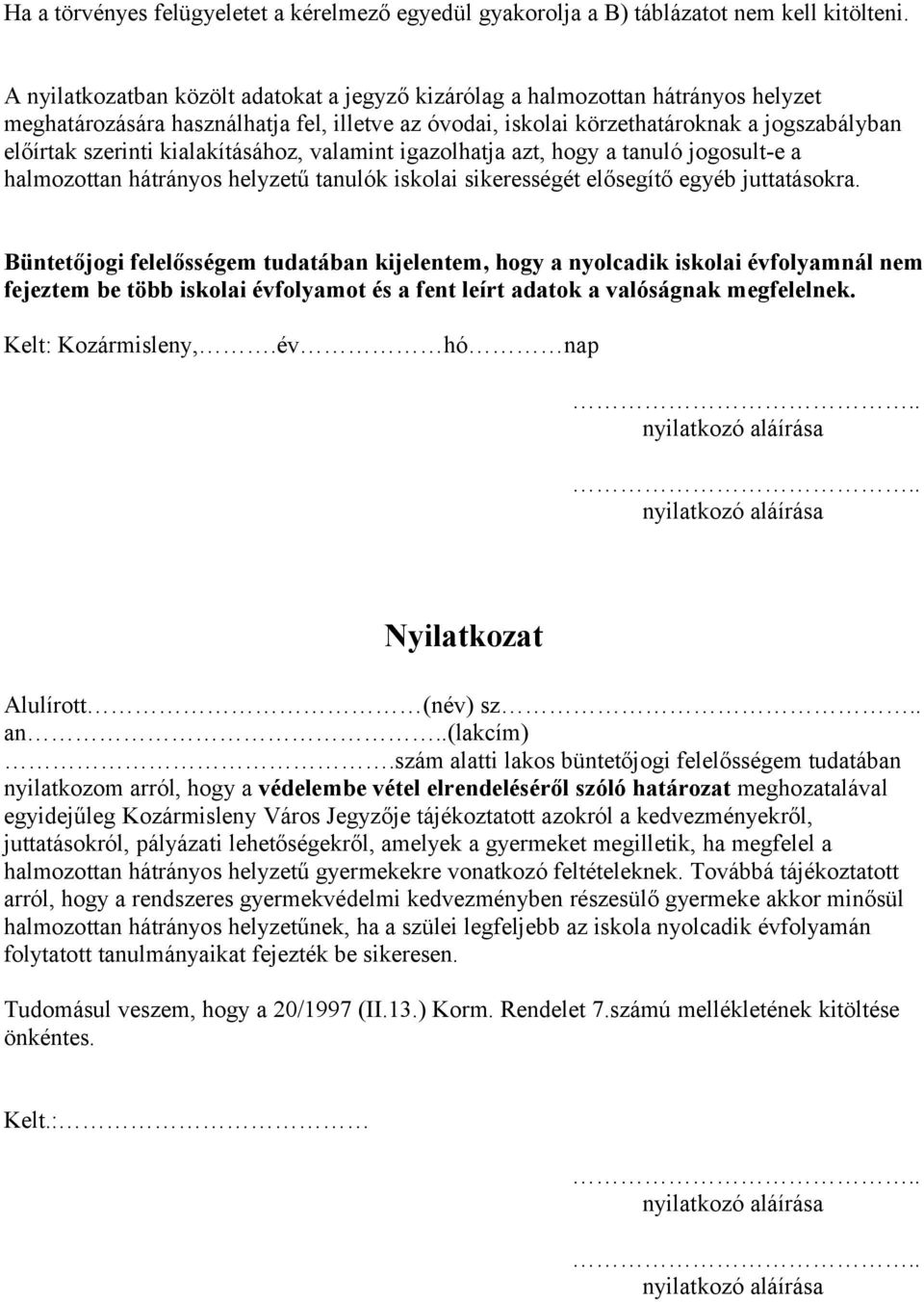 kialakításához, valamint igazolhatja azt, hogy a tanuló jogosult-e a halmozottan hátrányos helyzetű tanulók iskolai sikerességét elősegítő egyéb juttatásokra.