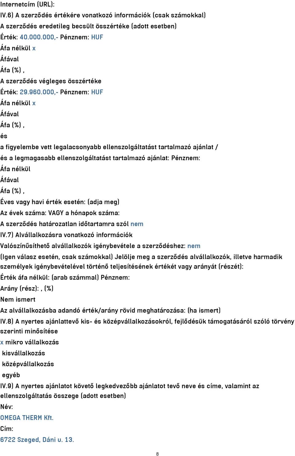 000,- Pénznem: HUF Áfa nélkül x Áfával Áfa (%), és a figyelembe vett legalacsonyabb ellenszolgáltatást tartalmazó ajánlat / és a legmagasabb ellenszolgáltatást tartalmazó ajánlat: Pénznem: Áfa nélkül