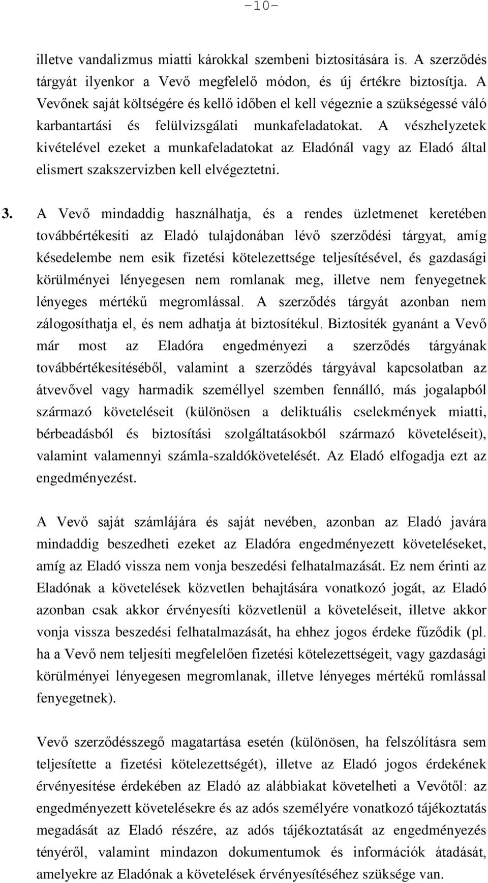 A vészhelyzetek kivételével ezeket a munkafeladatokat az Eladónál vagy az Eladó által elismert szakszervizben kell elvégeztetni. 3.