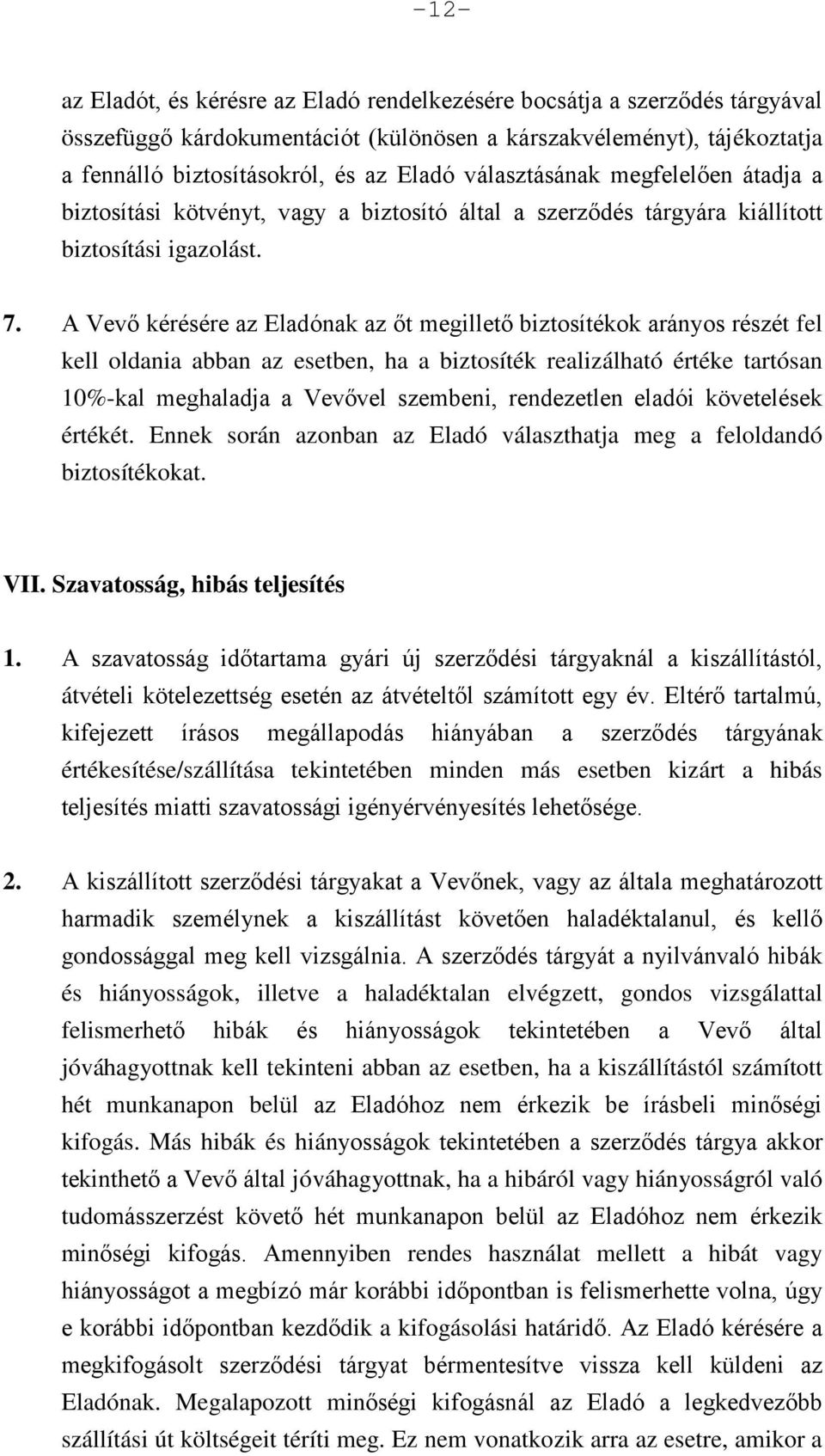 A Vevő kérésére az Eladónak az őt megillető biztosítékok arányos részét fel kell oldania abban az esetben, ha a biztosíték realizálható értéke tartósan 10%-kal meghaladja a Vevővel szembeni,