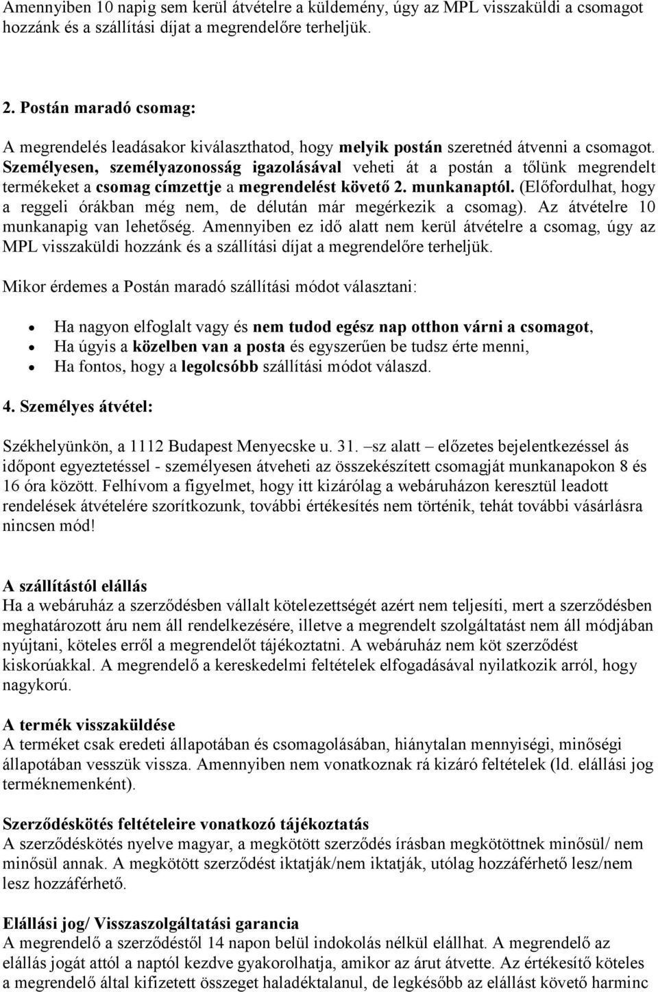 Személyesen, személyazonosság igazolásával veheti át a postán a tőlünk megrendelt termékeket a csomag címzettje a megrendelést követő 2. munkanaptól.