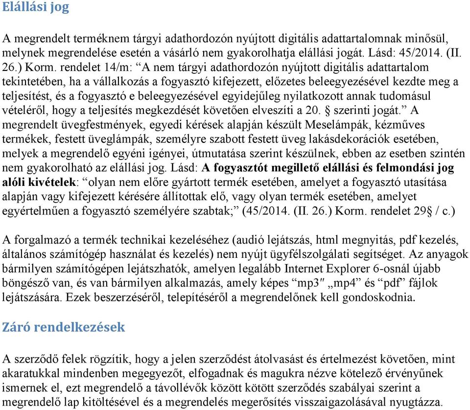 rendelet 14/m: A nem tárgyi adathordozón nyújtott digitális adattartalom tekintetében, ha a vállalkozás a fogyasztó kifejezett, előzetes beleegyezésével kezdte meg a teljesítést, és a fogyasztó e