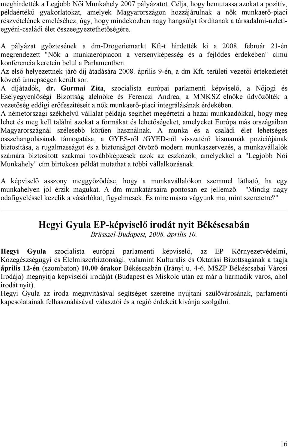 a társadalmi-üzletiegyéni-családi élet összeegyeztethetőségére. A pályázat győztesének a dm-drogeriemarkt Kft-t hirdették ki a 2008.