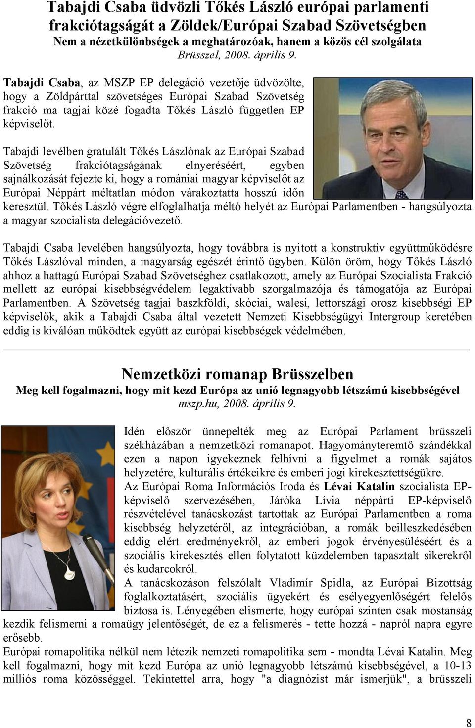 Tabajdi levélben gratulált Tőkés Lászlónak az Európai Szabad Szövetség frakciótagságának elnyeréséért, egyben sajnálkozását fejezte ki, hogy a romániai magyar képviselőt az Európai Néppárt méltatlan
