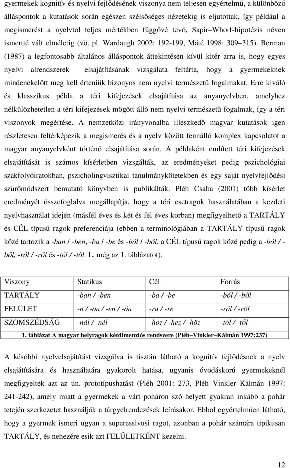 Berman (1987) a legfontosabb általános álláspontok áttekintésén kívül kitér arra is, hogy egyes nyelvi alrendszerek elsajátításának vizsgálata feltárta, hogy a gyermekeknek mindenekelıtt meg kell