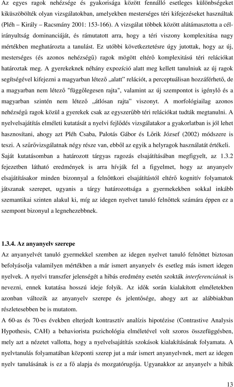 Ez utóbbi következtetésre úgy jutottak, hogy az új, mesterséges (és azonos nehézségő) ragok mögött eltérı komplexitású téri relációkat határoztak meg.