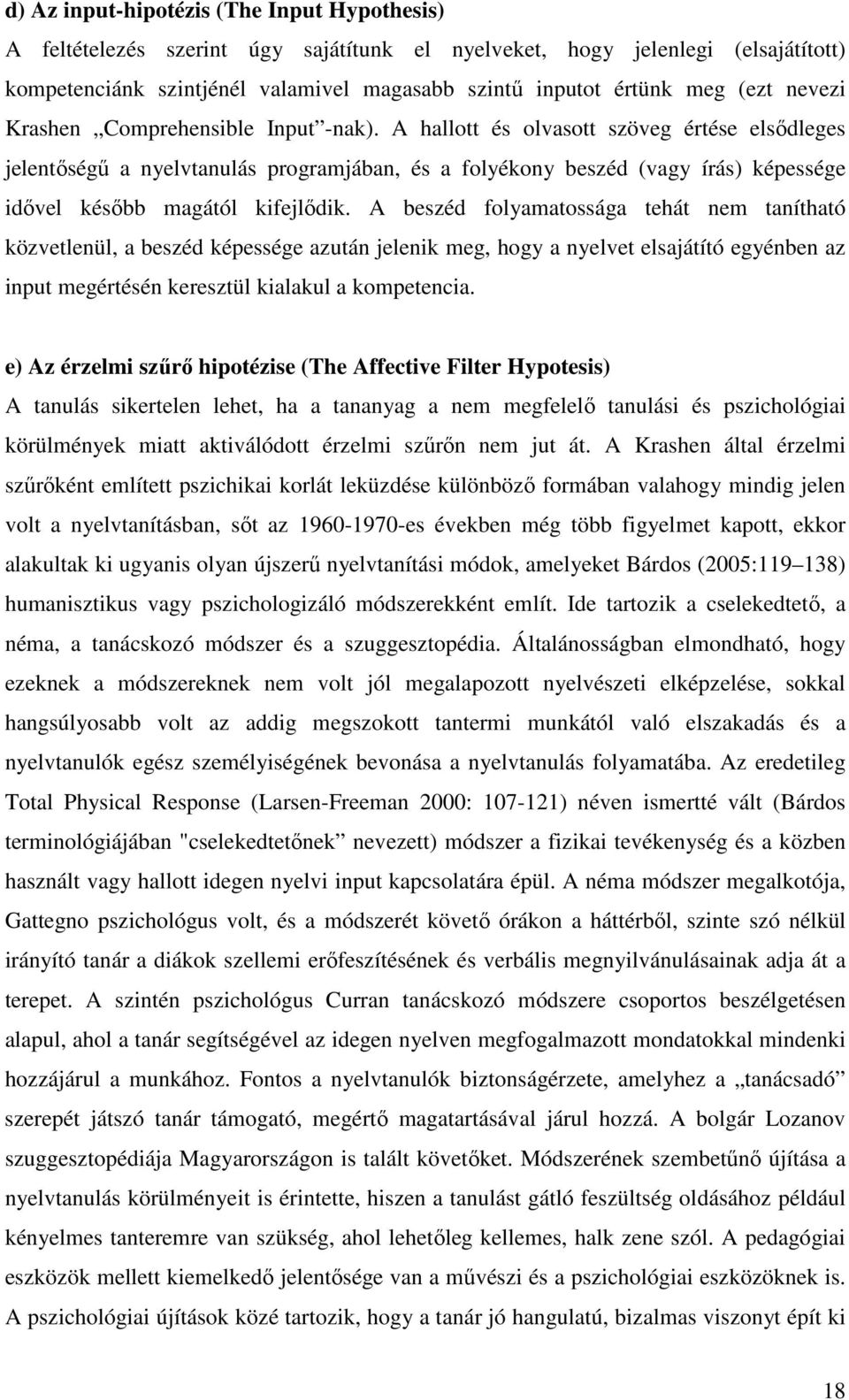 A hallott és olvasott szöveg értése elsıdleges jelentıségő a nyelvtanulás programjában, és a folyékony beszéd (vagy írás) képessége idıvel késıbb magától kifejlıdik.