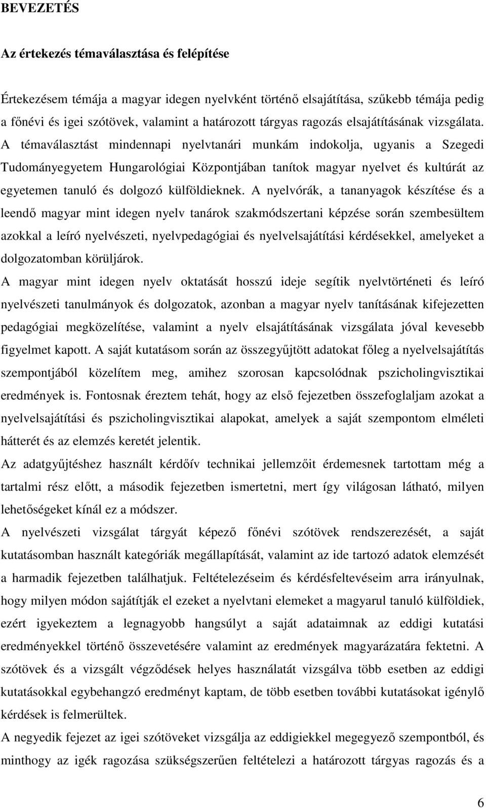 A témaválasztást mindennapi nyelvtanári munkám indokolja, ugyanis a Szegedi Tudományegyetem Hungarológiai Központjában tanítok magyar nyelvet és kultúrát az egyetemen tanuló és dolgozó külföldieknek.