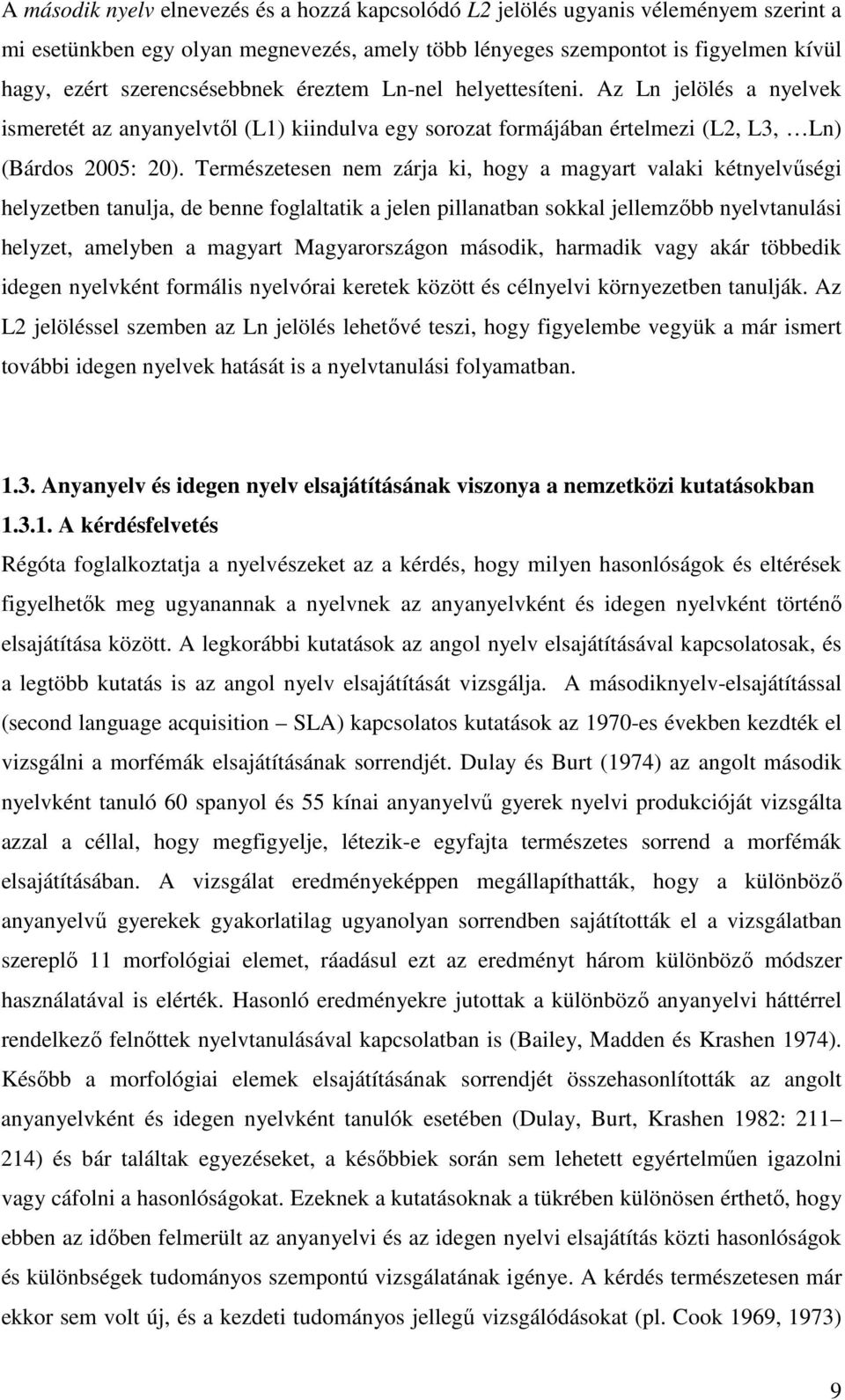 Természetesen nem zárja ki, hogy a magyart valaki kétnyelvőségi helyzetben tanulja, de benne foglaltatik a jelen pillanatban sokkal jellemzıbb nyelvtanulási helyzet, amelyben a magyart Magyarországon