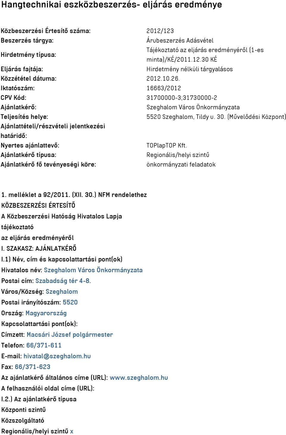 Iktatószám: 16663/2012 CPV Kód: 31700000-3;31730000-2 Ajánlatkérő: Szeghalom Város Önkormányzata Teljesítés helye: 5520 Szeghalom, Tildy u. 30.