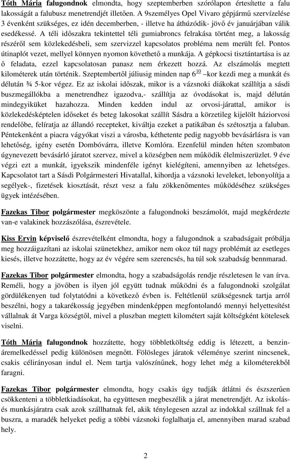 A téli időszakra tekintettel téli gumiabroncs felrakása történt meg, a lakosság részéről sem közlekedésbeli, sem szervizzel kapcsolatos probléma nem merült fel.