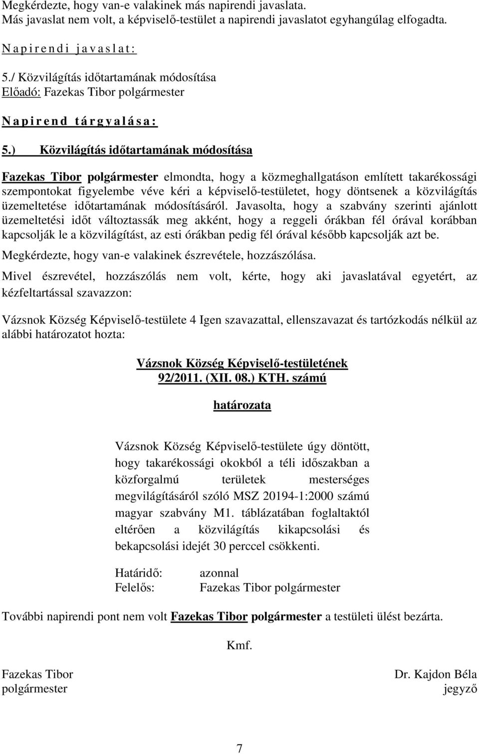 ) Közvilágítás időtartamának módosítása Fazekas Tibor polgármester elmondta, hogy a közmeghallgatáson említett takarékossági szempontokat figyelembe véve kéri a képviselő-testületet, hogy döntsenek a