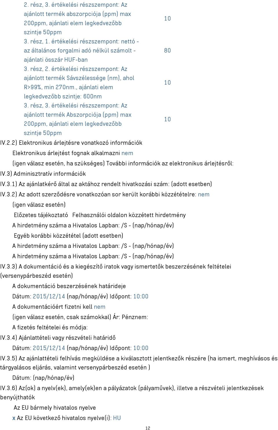 értékelési részszempont: Az ajánlott termék Sávszélessége (nm), ahol 10 R>99%, min 270nm., ajánlati elem legkedvezőbb szintje: 600nm 3. rész, 3.