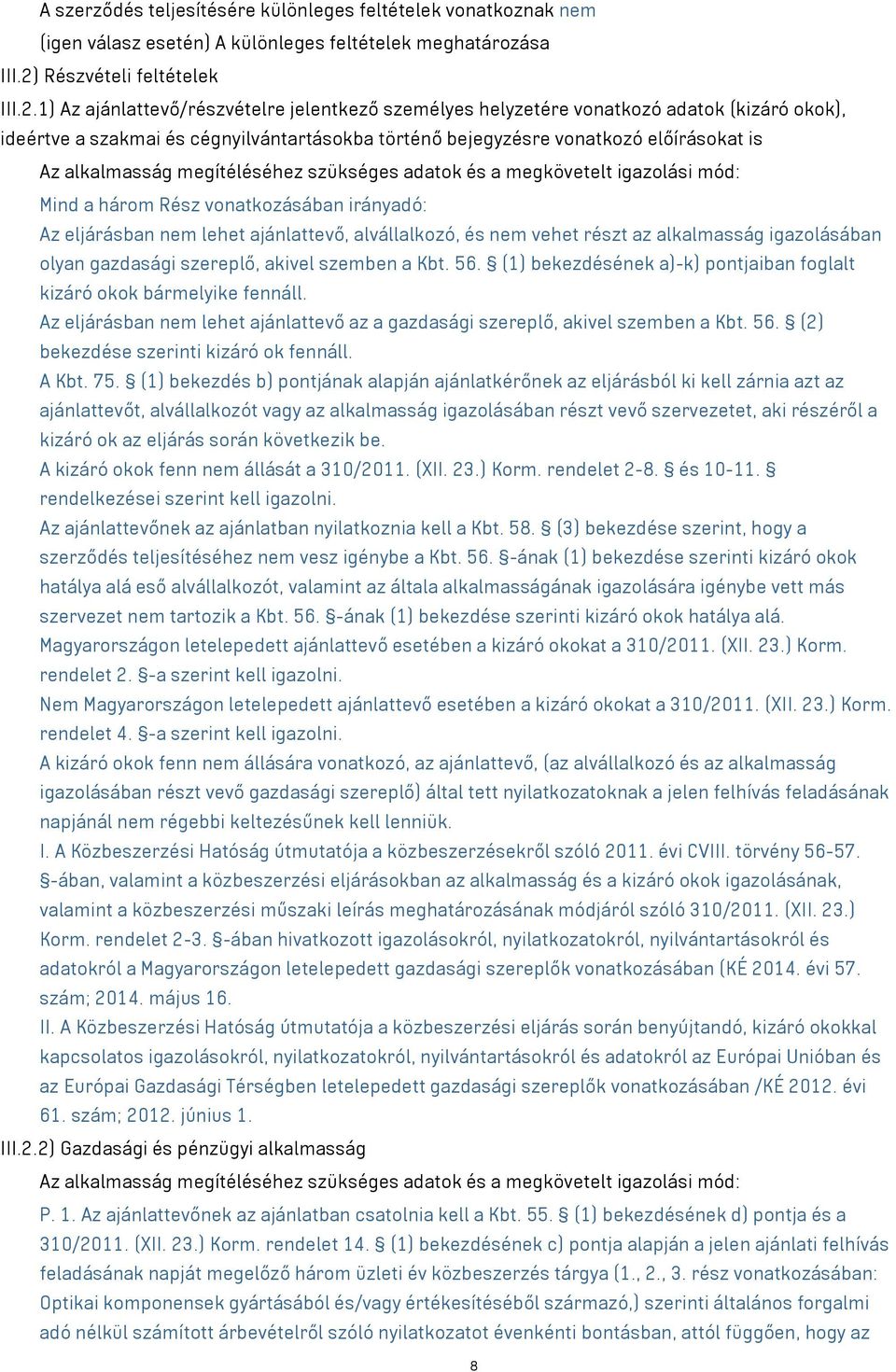 1) Az ajánlattevő/részvételre jelentkező személyes helyzetére vonatkozó adatok (kizáró okok), ideértve a szakmai és cégnyilvántartásokba történő bejegyzésre vonatkozó előírásokat is Az alkalmasság