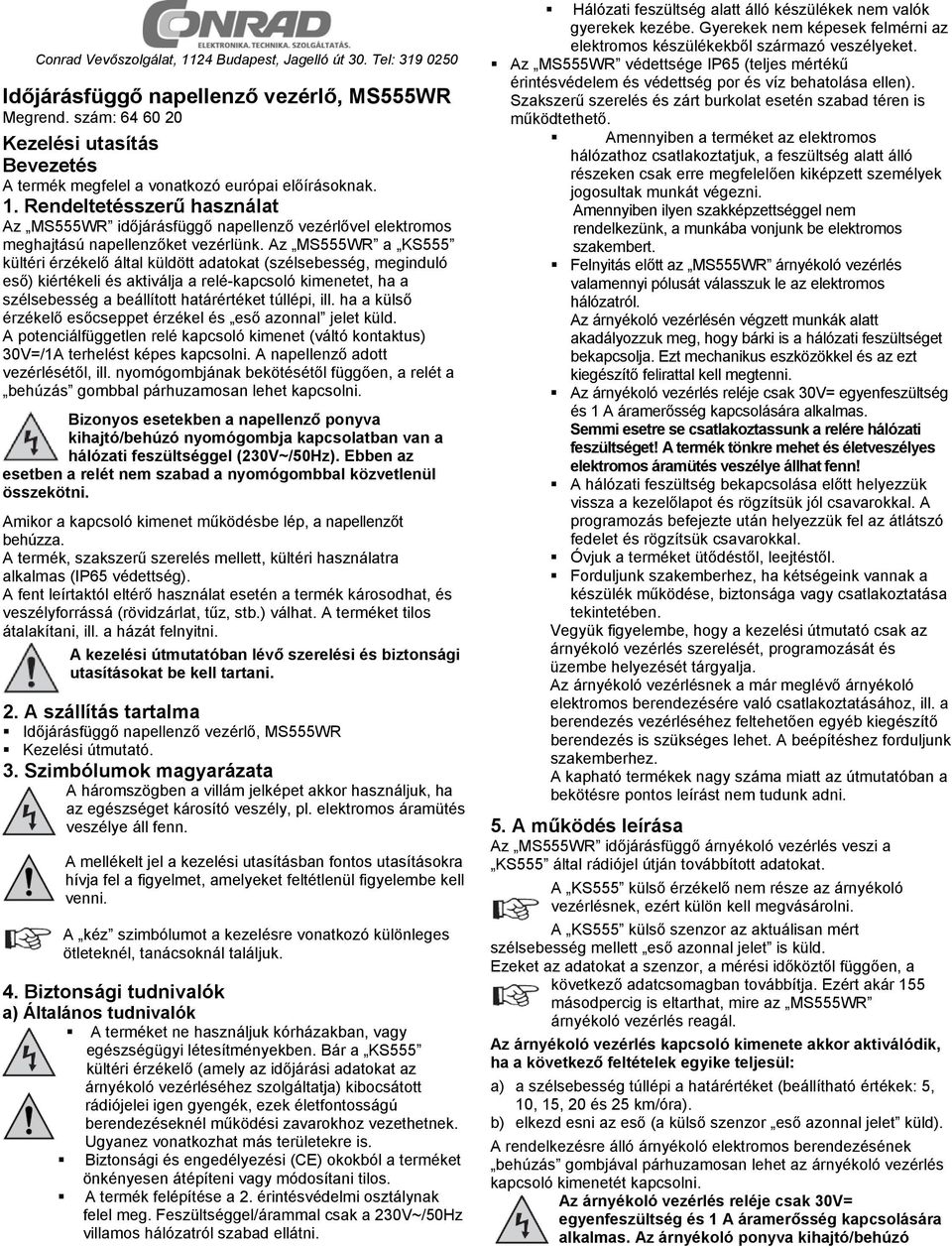 Rendeltetésszerű használat Az MS555WR időjárásfüggő napellenző vezérlővel elektromos meghajtású napellenzőket vezérlünk.