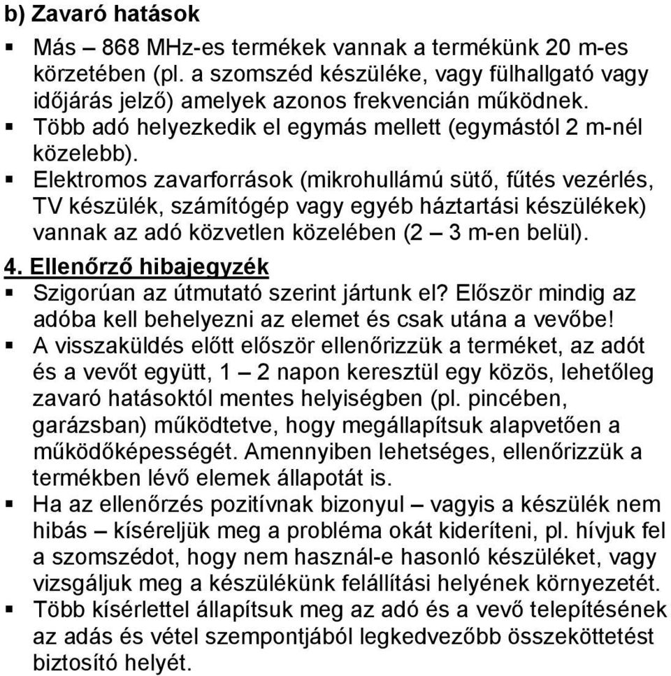 Elektromos zavarforrások (mikrohullámú sütő, fűtés vezérlés, TV készülék, számítógép vagy egyéb háztartási készülékek) vannak az adó közvetlen közelében (2 3 m-en belül). 4.