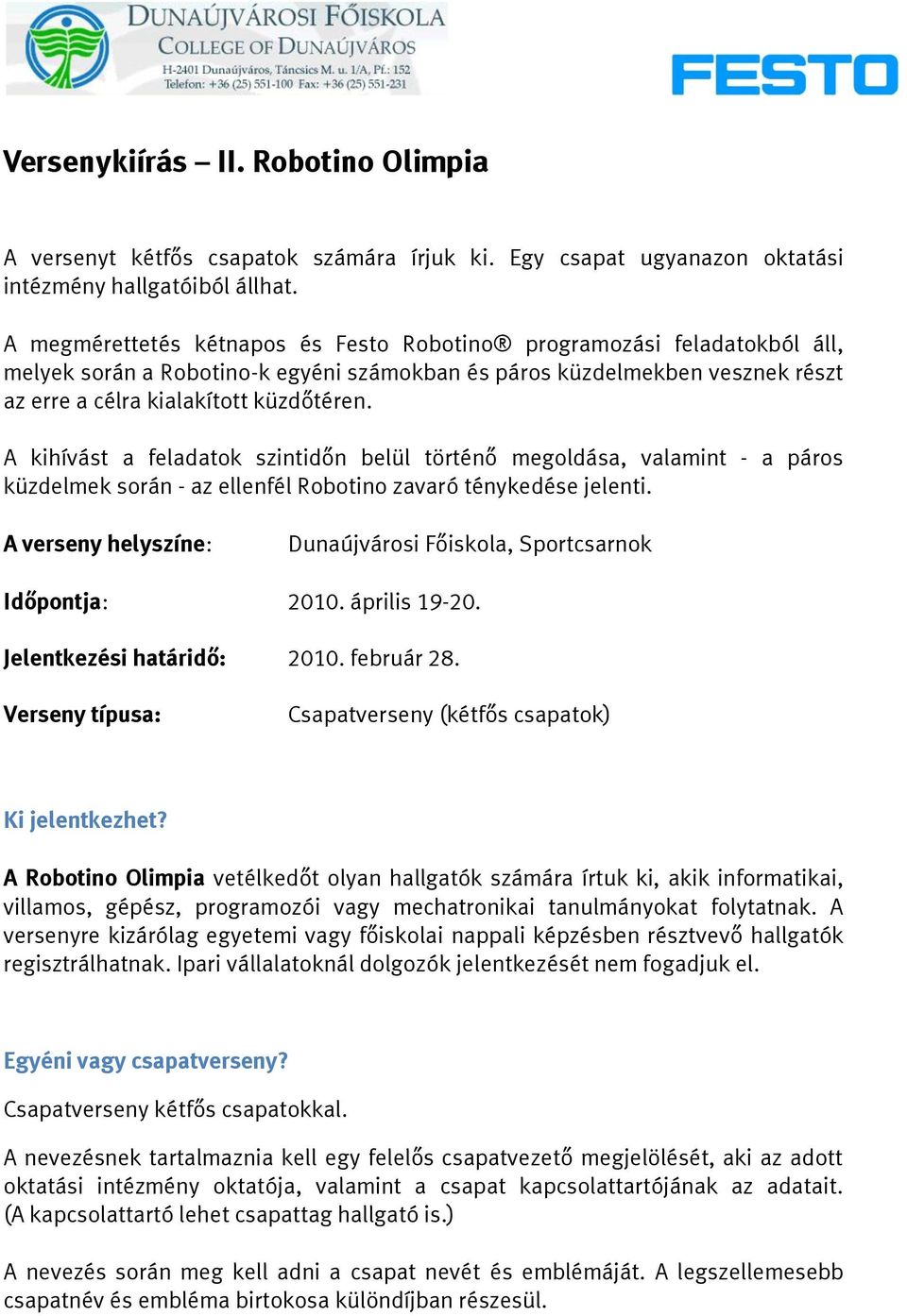 A kihívást a feladatok szintidőn belül történő megoldása, valamint - a páros küzdelmek során - az ellenfél Robotino zavaró ténykedése jelenti.