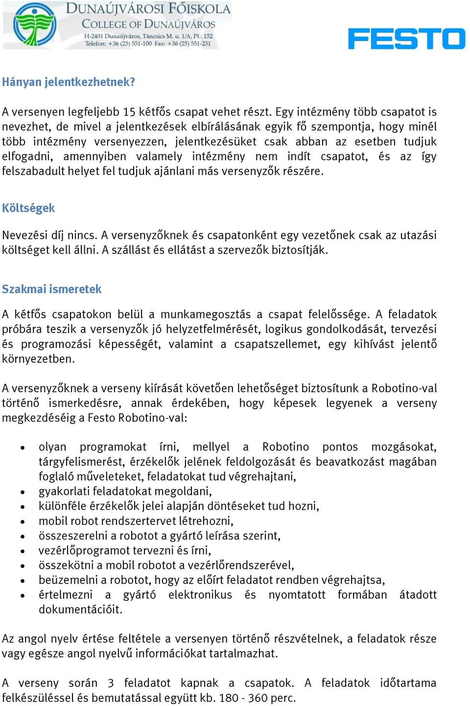 amennyiben valamely intézmény nem indít csapatot, és az így felszabadult helyet fel tudjuk ajánlani más versenyzők részére. Költségek Nevezési díj nincs.