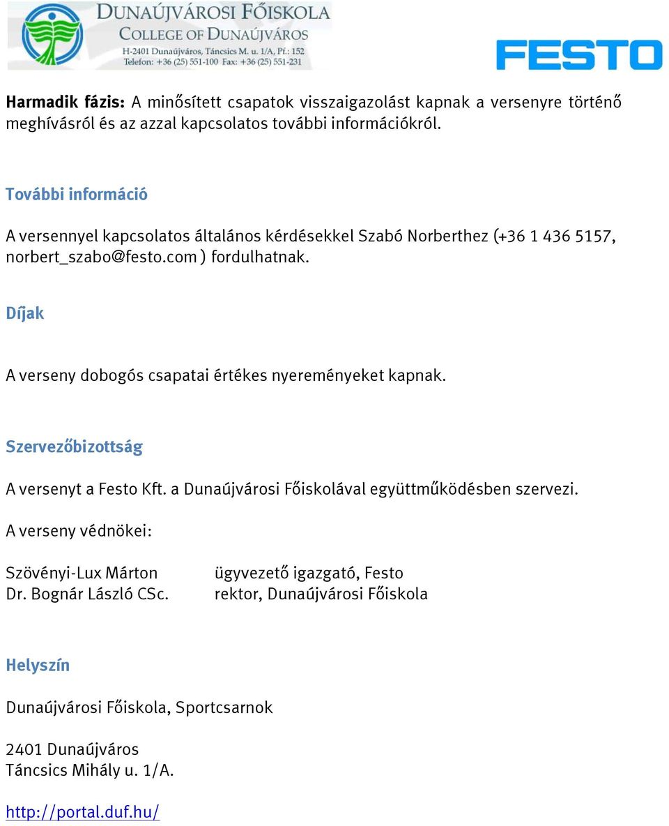 Díjak A verseny dobogós csapatai értékes nyereményeket kapnak. Szervezőbizottság A versenyt a Festo Kft. a Dunaújvárosi Főiskolával együttműködésben szervezi.